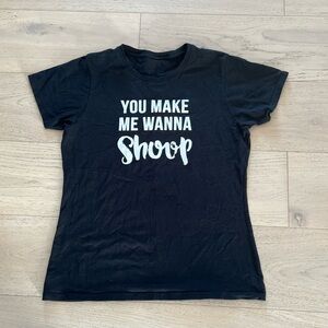 YOU MAKE ME WANNA SHOOP t shirt